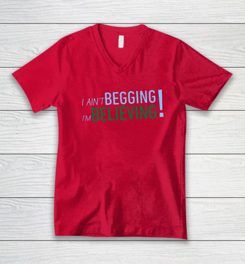 I Ain't Begging I'm Believing V-Neck T-Shirt 5