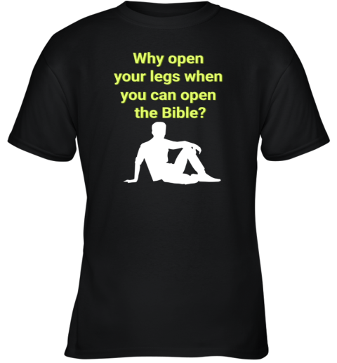 Why Open Your Legs When You Can Open The Bible Youth T-Shirt