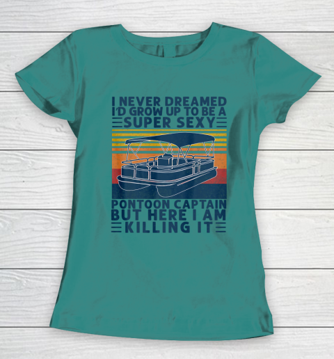 I Never Dreamed I d Grow Up to be Super Sexy Pontoon Captain Women's T-Shirt 10