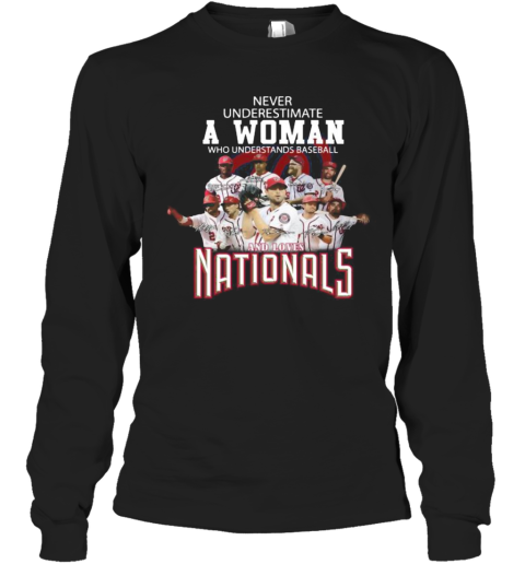 Never Underestimate A Woman Who Understands Baseball And Loves Washington Nationals Signatures Long Sleeve T-Shirt