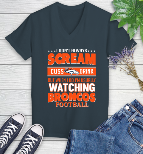 Denver Broncos NFL Football I Scream Cuss Drink When I'm Watching My Team Women's V-Neck T-Shirt 8