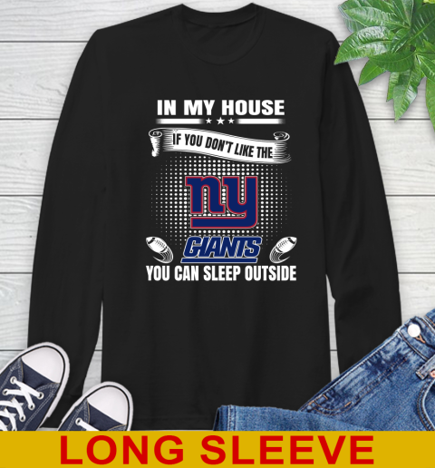 New York Giants NFL Football In My House If You Don't Like The  Giants You Can Sleep Outside Shirt Long Sleeve T-Shirt