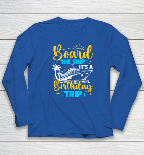 Board The Ship It's A Birthday Trip Cruise Cruising Vacation Long Sleeve T-Shirt 5