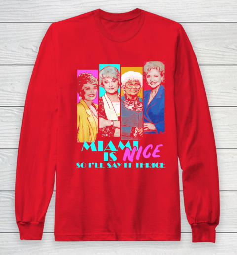 The Golden Girls Tshirt Miami Is Nice So I'll Say It Thrice Long Sleeve T-Shirt 7
