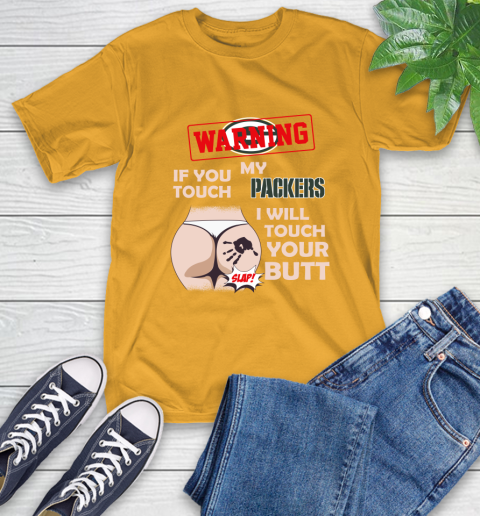 Green Bay Packers NFL Football Warning If You Touch My Team I Will Touch My Butt T-Shirt 2