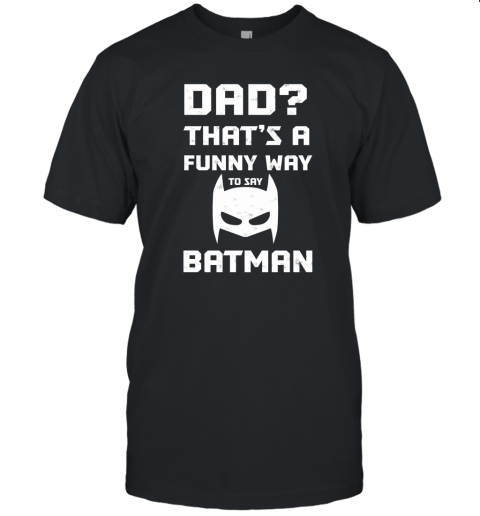 Dad That's A Funny Way To Say Batman Unisex Jersey Tee