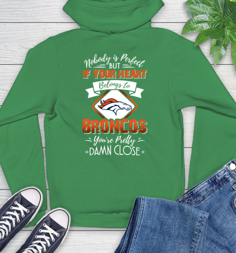 NFL Football Denver Broncos Nobody Is Perfect But If Your Heart Belongs To Broncos You're Pretty Damn Close Shirt Hoodie 9