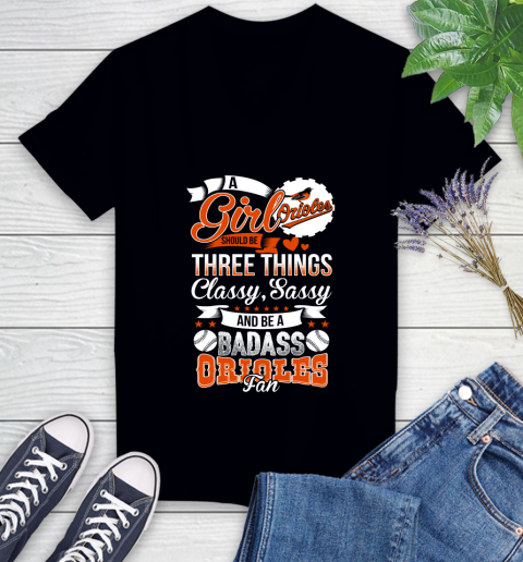Baltimore Orioles MLB Baseball A Girl Should Be Three Things Classy Sassy And A Be Badass Fan Women's V-Neck T-Shirt