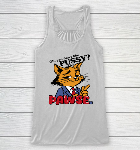 Oh You Don't Like Pussy Pawse Racerback Tank