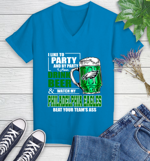 NFL I Like To Party And By Party I Mean Drink Beer and Watch My Philadelphia Eagles Beat Your Team's Ass Football Women's V-Neck T-Shirt 7