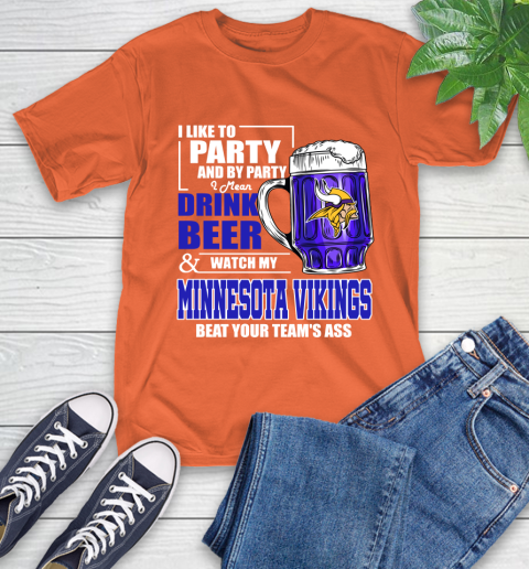 NFL I Like To Party And By Party I Mean Drink Beer and Watch My Minnesota Vikings Beat Your Team's Ass Football T-Shirt 4