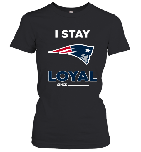 New England Patriots I Stay Loyal Since Personalized Women's T-Shirt