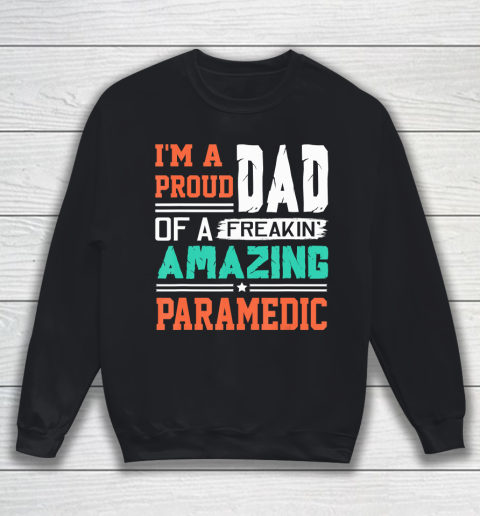 Father gift shirt Mens Proud Dad Of A Freakin Awesome Paramedic  Father's Day T Shirt Sweatshirt