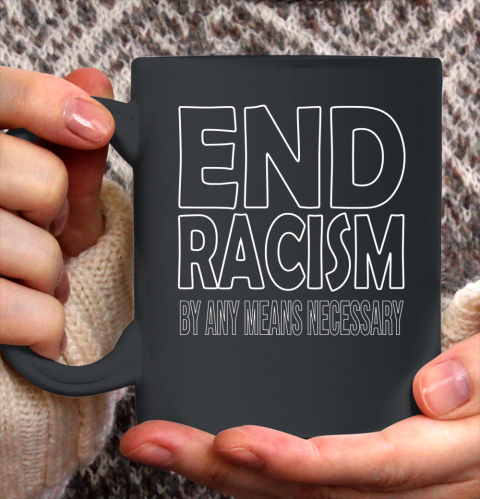 End Racism By Any Means Necessary Ceramic Mug 11oz