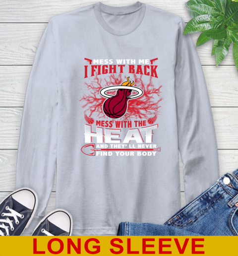 NBA Basketball Miami Heat Mess With Me I Fight Back Mess With My Team And They'll Never Find Your Body Shirt Long Sleeve T-Shirt 6