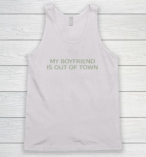 My Boyfriend Is Out Of Town Tank Top