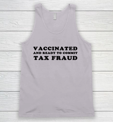 Vaccinated And Ready To Commit Tax Fraud Tank Top 2