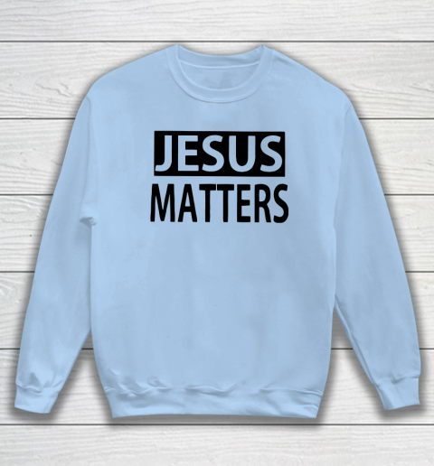 JESUS MATTERS Sweatshirt 4