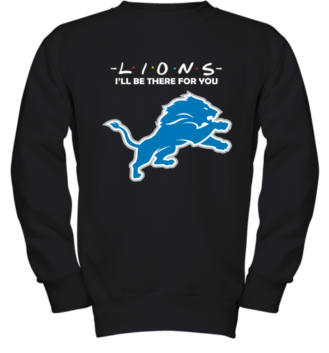 I'll Be There For You Detroit Lions Friends Movie NFL Youth Sweatshirt