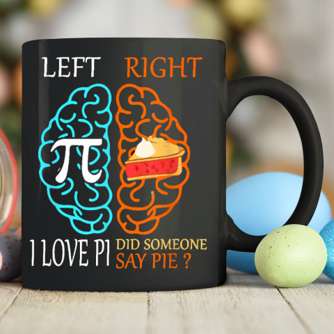 Left Pi Right Pie, I Love Pi Did Someone Say Pie Pi Day 3.14 Ceramic Mug 11oz