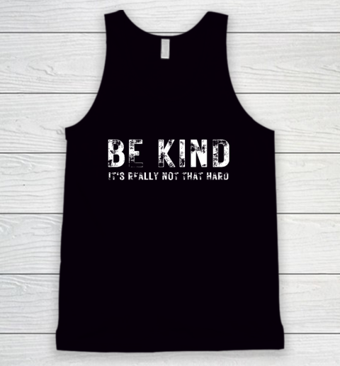 Be Kind It's Really Not That Hard Tank Top