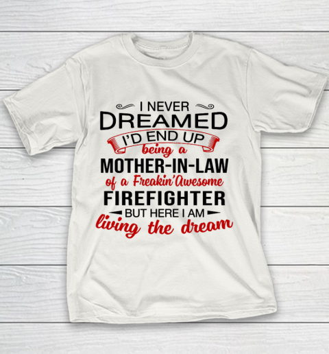 I Never Dreamed I d End Up Being A Mother In Law Of Firefigh Mother's Day Youth T-Shirt
