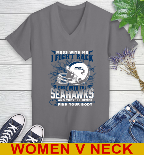 NFL Football Seattle Seahawks Mess With Me I Fight Back Mess With My Team And They'll Never Find Your Body Shirt Women's V-Neck T-Shirt 11