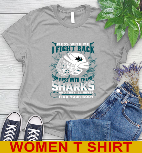 San Jose Sharks Mess With Me I Fight Back Mess With My Team And They'll Never Find Your Body Shirt Women's T-Shirt 5