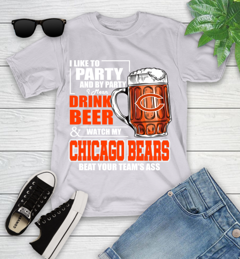 NFL I Like To Party And By Party I Mean Drink Beer and Watch My Chicago Bears Beat Your Team's Ass Football Youth T-Shirt 4