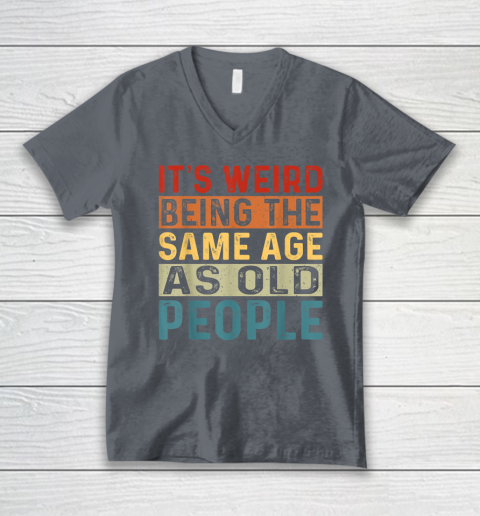 It's Weird Being The Same Age As Old People Retro Sarcastic V-Neck T-Shirt 3