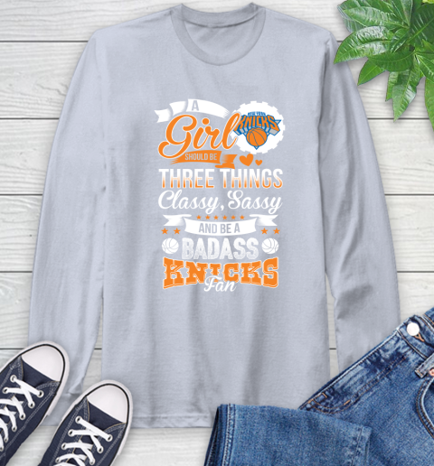 New York Knicks NBA A Girl Should Be Three Things Classy Sassy And A Be Badass Fan Long Sleeve T-Shirt 6