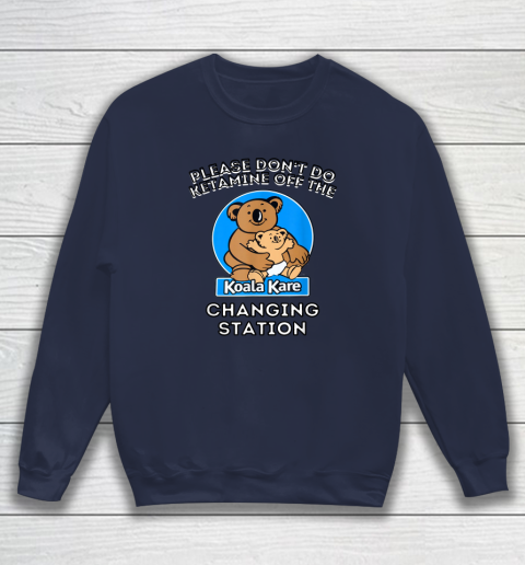 Please Don't Do Ketamine Off The Koala Kare Changing Station Sweatshirt 2