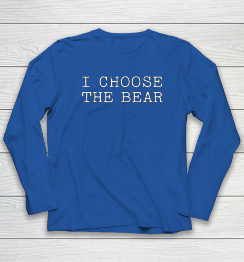 I Choose The Bear In The Woods Long Sleeve T-Shirt 5