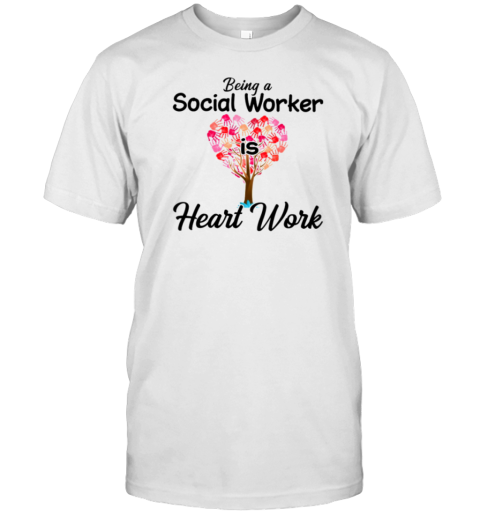 Being A Social Worker Is A Heart Work T-Shirt