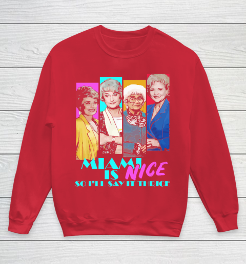 The Golden Girls Tshirt Miami Is Nice So I'll Say It Thrice Youth Sweatshirt 7
