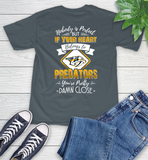 NHL Hockey Nashville Predators Nobody Is Perfect But If Your Heart Belongs To Predators You're Pretty Damn Close Shirt T-Shirt 7