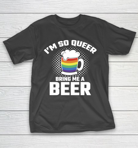 Beer Lover Funny Shirt I'm So Queer Bring Me A Beer Funny Lgbt Lesbian Pride T-Shirt