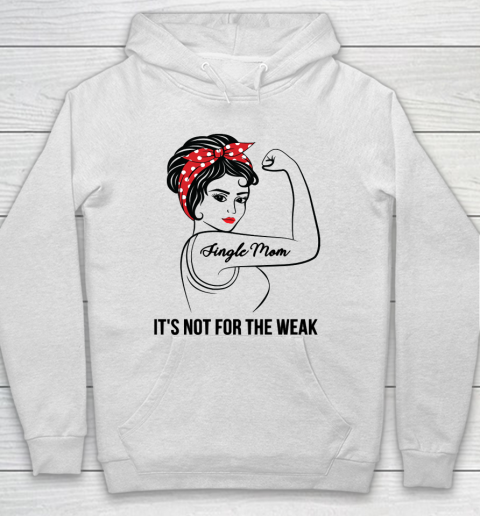 Mother's Day Funny Gift Ideas Apparel  Single Mom Not For The Weak T Shirt Hoodie