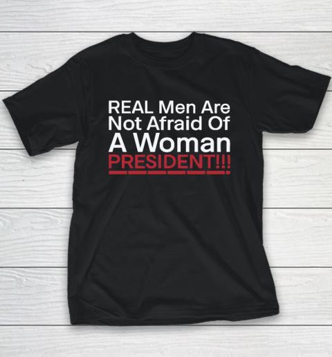 Real Men Are Not Afraid Of A Woman President Youth T-Shirt