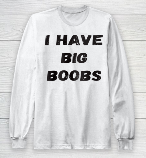 Funny White Lie Quotes I Have Big Boobs Long Sleeve T-Shirt
