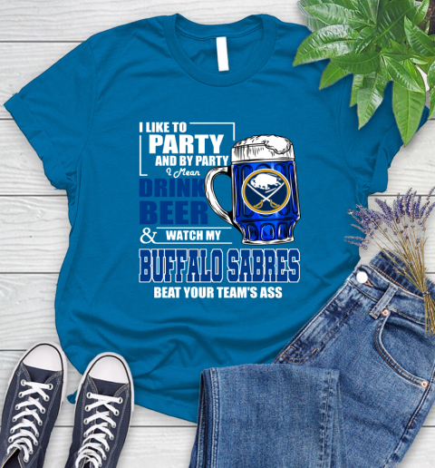 NHL I Like To Party And By Party I Mean Drink Beer And Watch My Buffalo Sabres Beat Your Team's Ass Hockey Women's T-Shirt 10