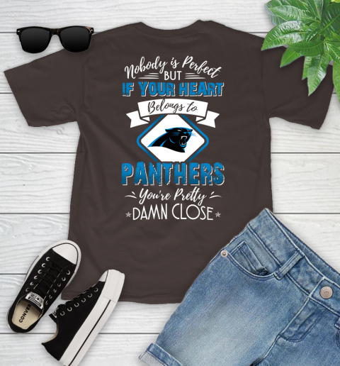 NFL Football Carolina Panthers Nobody Is Perfect But If Your Heart Belongs To Panthers You're Pretty Damn Close Shirt Youth T-Shirt - Image 7