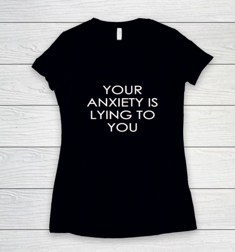 Your Anxiety Is Lying To You Women's V-Neck T-Shirt