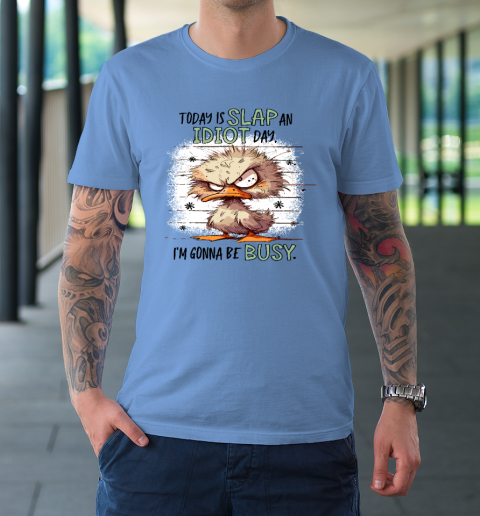 Today Is Slap An Idiot Day I'm Gonna Be Busy T-Shirt 7