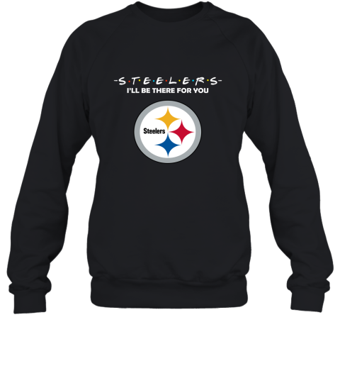 I'll Be There For You Pittsburg Steelers Friends Movie NFL Sweatshirt