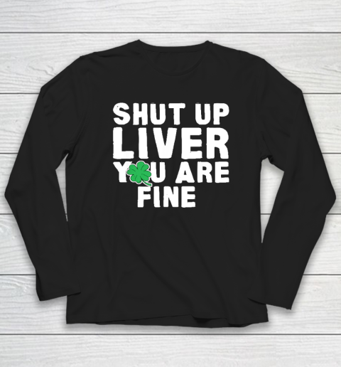 Shut Up Liver St Patrick's Day Party Long Sleeve T-Shirt