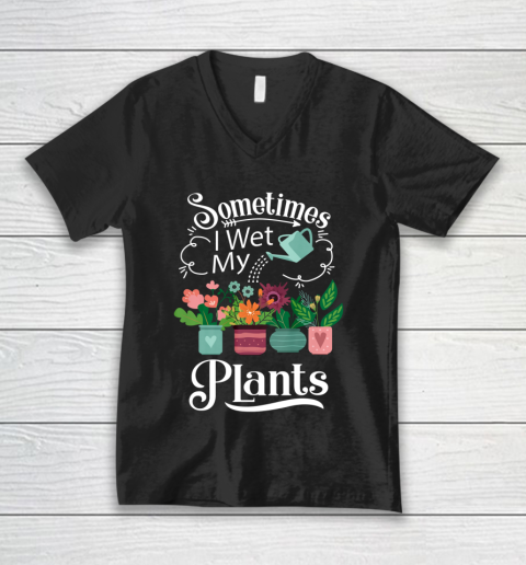 Sometimes I Wet My Plants T Shirt Funny Gardening V-Neck T-Shirt