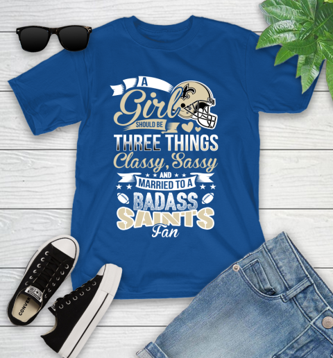 New Orleans Saints NFL Football A Girl Should Be Three Things Classy Sassy And A Be Badass Fan Youth T-Shirt 12