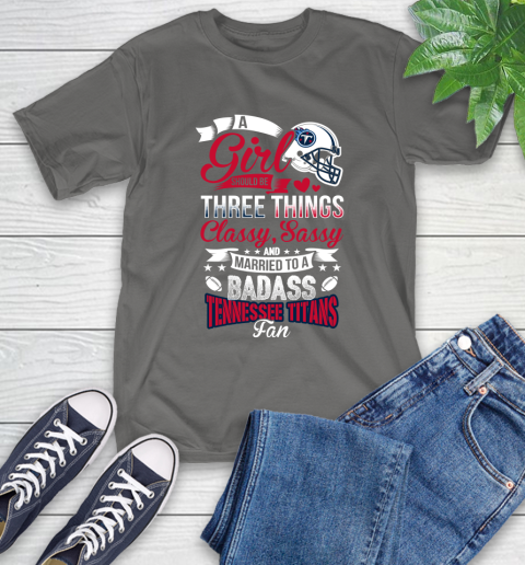 Tennessee Titans NFL Football A Girl Should Be Three Things Classy Sassy And A Be Badass Fan T-Shirt 10