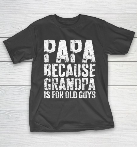 Grandpa Funny Gift Apparel  Mens Papa Because Grandpa Is For Old Guys T-Shirt